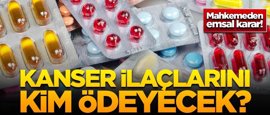 Kanser ilaçlarını kim ödeyecek? Mahkemeden emsal karar