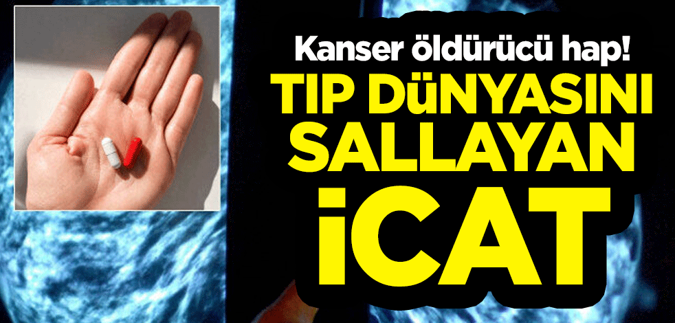 Kanser öldürücü hap! Tıp dünyasını sallayan icat