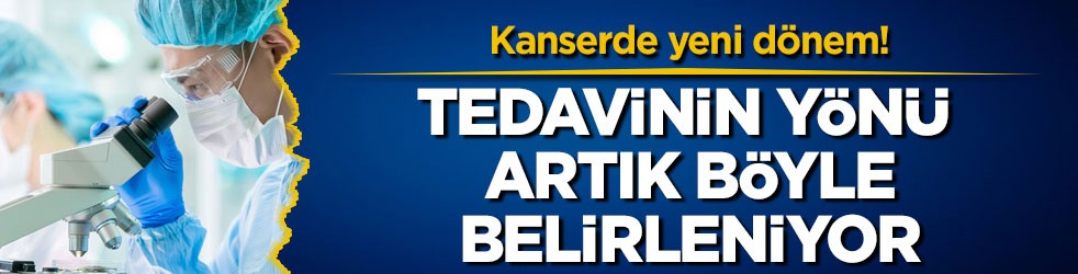 Kanserde yeni dönem! Tedavinin yönü artık böyle belirleniyor