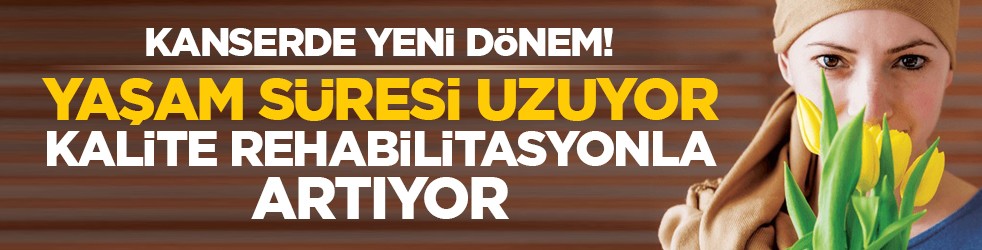 Kanserde yeni dönem! Yaşam süresi uzuyor, kalite rehabilitasyonla artıyor
