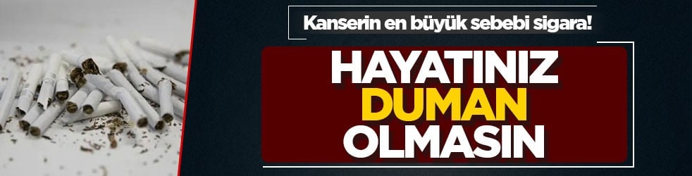 Kanserin en büyük sebebi sigara! Hayatınız duman olmasın!