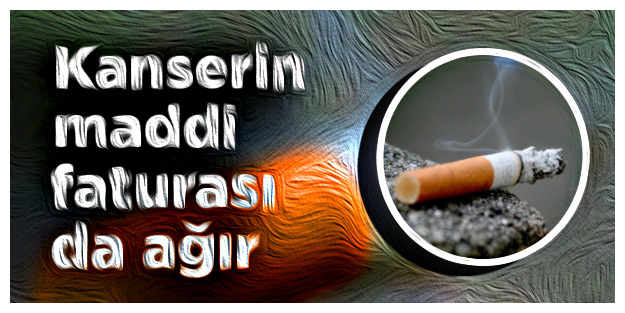 Kanserin maddi faturası da ağır