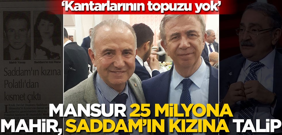 ‘Kantarlarının topuzu yok...’ Mansur 25 milyona, Mahir; Saddam’ın kızına talip