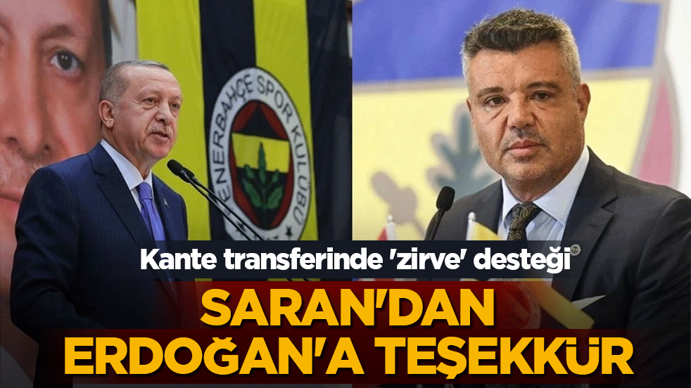 Kante transferinde 'zirve' desteği! Fenerbahçe Başkanı Saran’dan Cumhurbaşkanı Erdoğan’a teşekkür