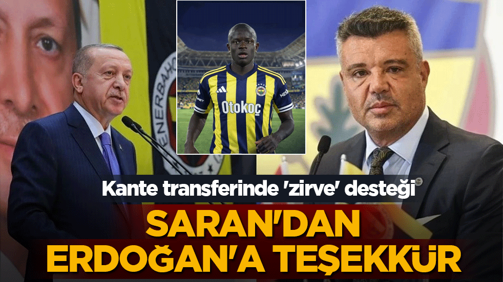Kante transferinde 'zirve' desteği! Fenerbahçe Başkanı Saran’dan Cumhurbaşkanı Erdoğan’a teşekkür