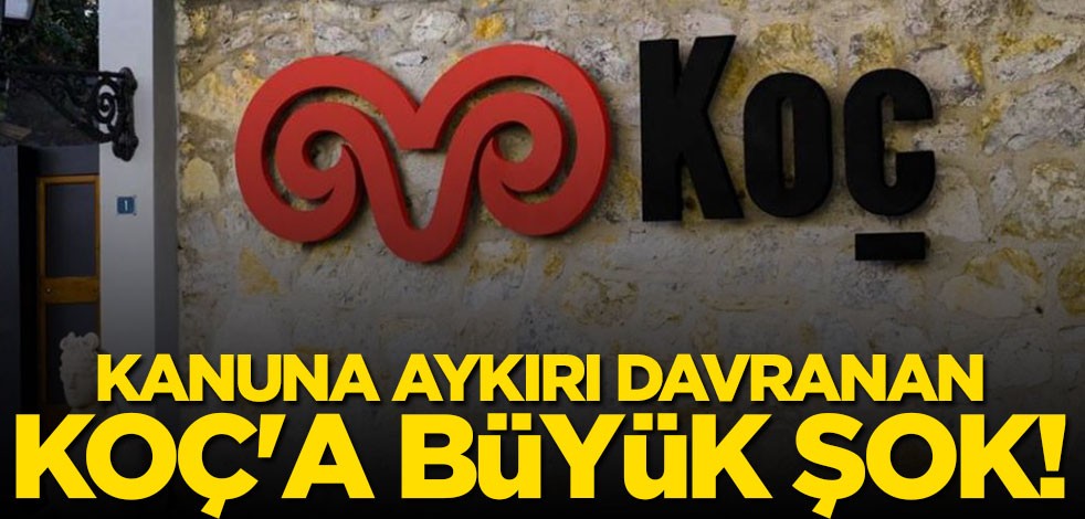 Kanuna aykırı davranan Koç'a büyük şok!