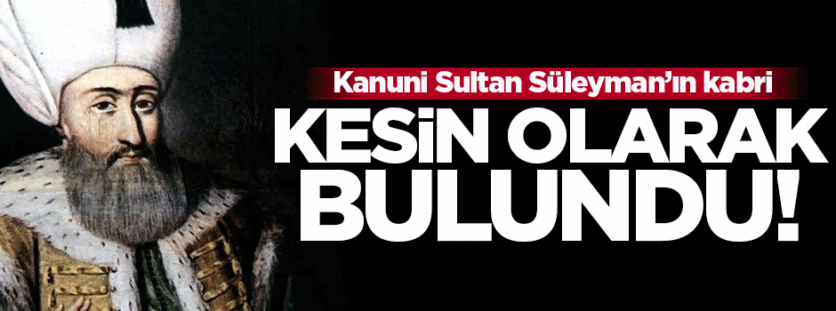 Kanuni Sultan Süleyman'ın defnedildiği yer bulundu