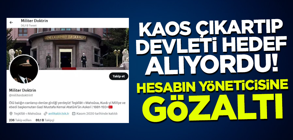 Kaos çıkartıp devleti hedef alan 'militerdoktrin1' hesabının yöneticisi gözaltına alındı