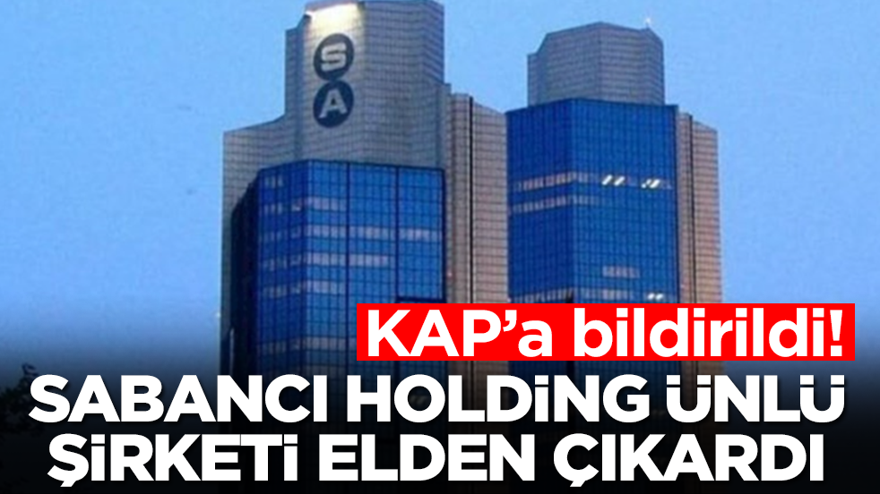 KAP'a bildirildi: Sabancı Holding ünlü şirketini resmen sattı
