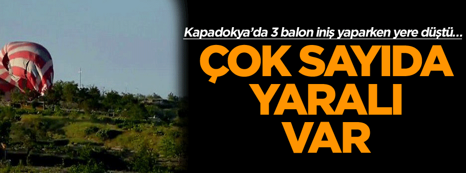 Kapadokya’da 3 balon iniş yaparken yere düştü… Çok sayıda yaralı var