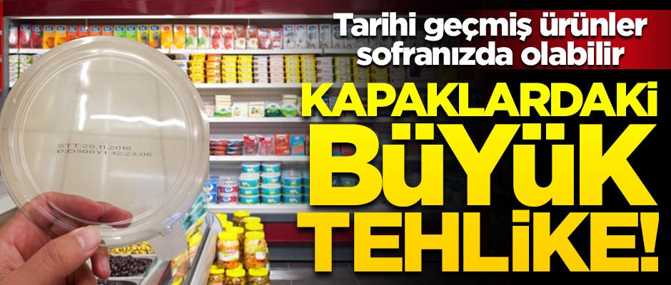 Kapaklardaki büyük tehlike! Tarihi geçmiş ürünler piyasa sürülmüş olabilir