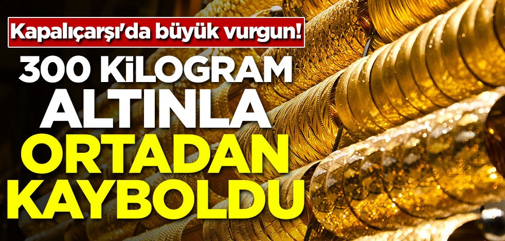 Kapalıçarşı'da büyük vurgun! Yüzlerce kilogram altınla ortadan kayboldu