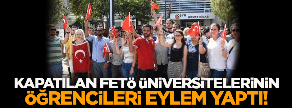 Kapatılan FETÖ üniversitelerinin öğrencileri eylem yaptı