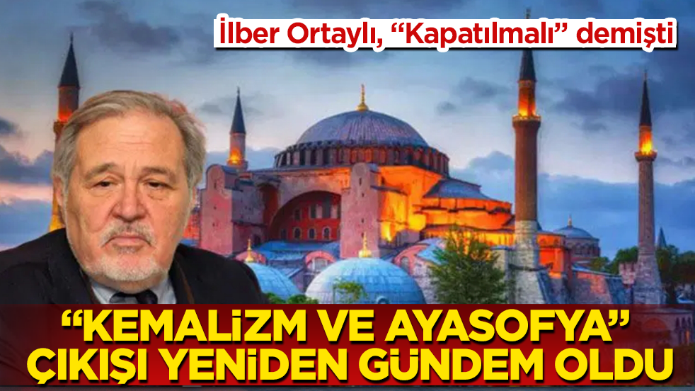 "Kapatılmalı" demişti! İlber Ortaylı’nın "Kemalizm ve Ayasofya" çıkışı yeniden gündem oldu