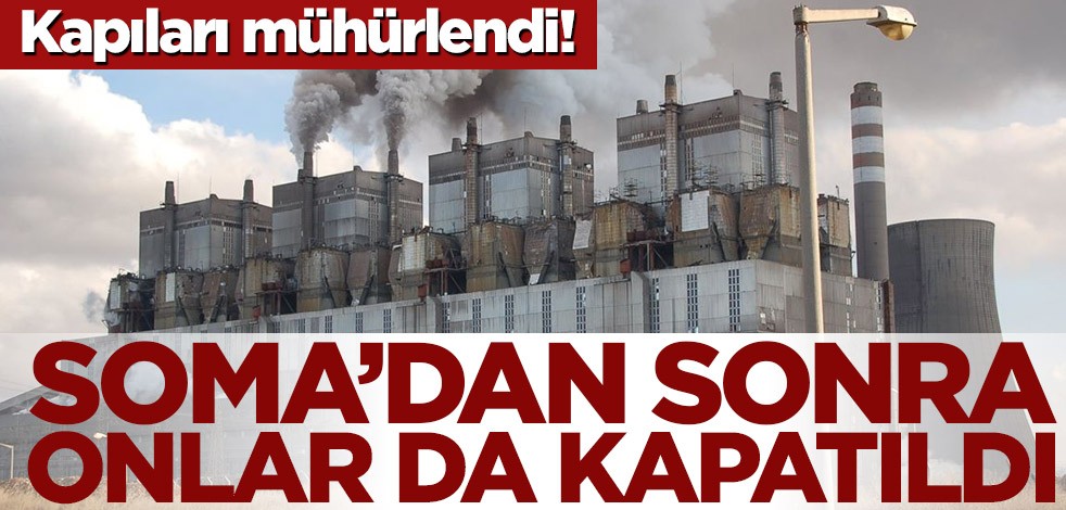 Kapıları mühürlendi! Soma’dan sonra onlar da kapatıldı