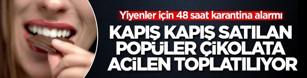Kapış kapış satılan popüler çikolata markası acilen raflardan toplatılıyor! Yiyenler için 48 saat karantina alarmı