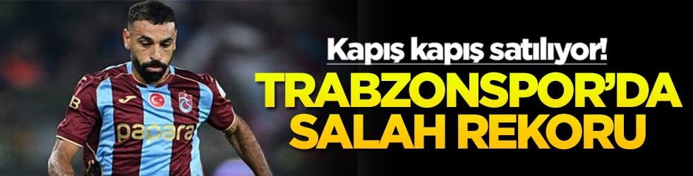Kapış kapış satılıyor! Trabzonspor'da Salah rekoru