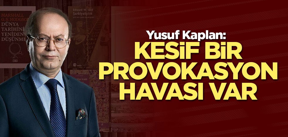 Kaplan: Kesif bir provokasyon havası var