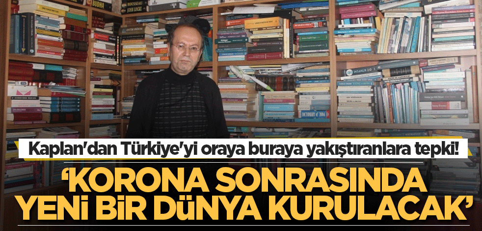 Kaplan'dan Türkiye'yi oraya buraya yakıştıranlara tepki!