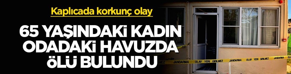 Kaplıcada korkunç olay! 65 yaşındaki kadın odadaki havuzda ölü bulundu