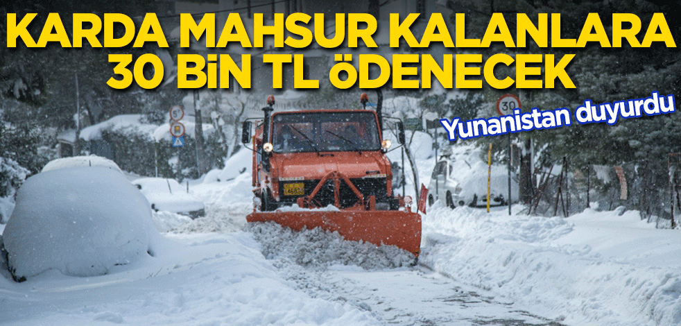 Kar esaretinde kalanlara 30 bin TL verilecek! Yunanistan duyurdu