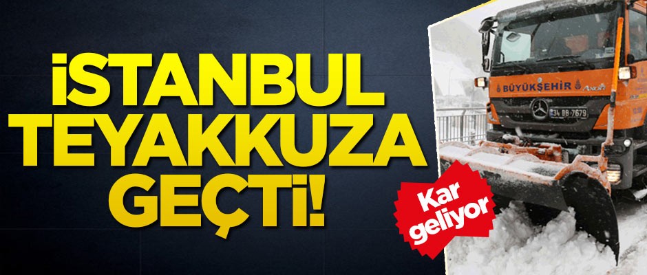 Kar geliyor! İstanbul teyakkuza geçti