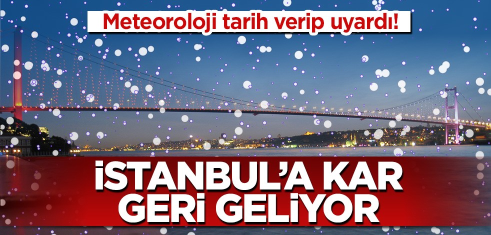 Kar geri geliyor, Meteoroloji tarih verip uyardı! İstanbul dahil birçok ilde etkili olacak