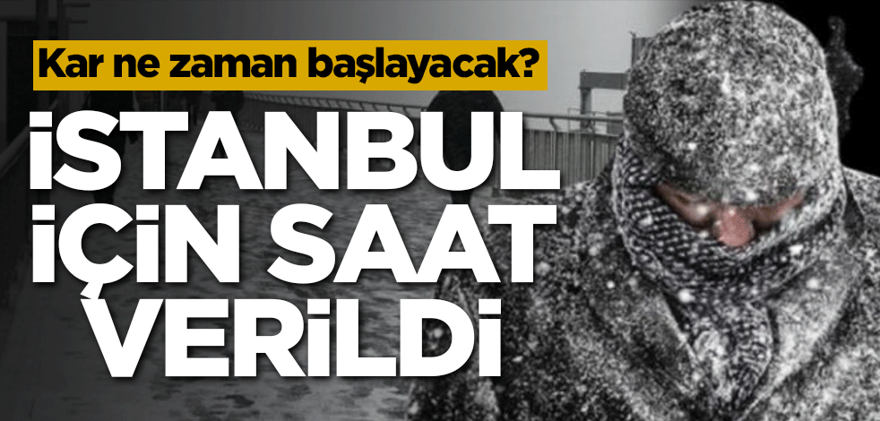 Kar ne zaman başlayacak? İstanbul için saat verildi
