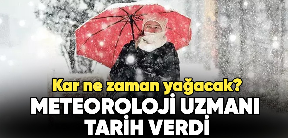 Kar ne zaman yağacak? Meteoroloji uzmanı tarih verdi!
