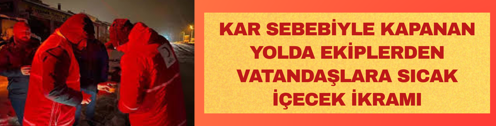 Kar nedeniyle kapanan yolda kalanlara ekiplerden sıcak içecek ikramı