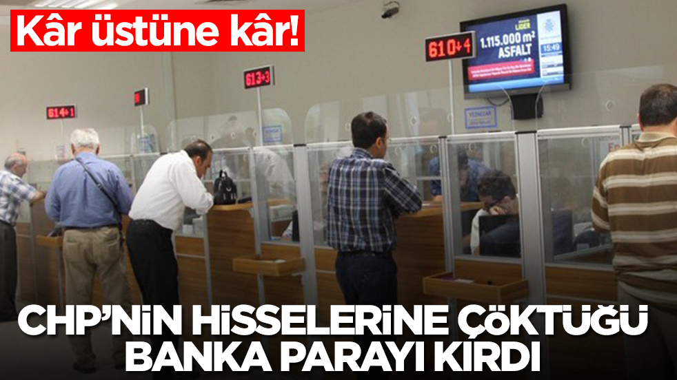 Kâr üstüne kâr: CHP'nin hisselerine çöktüğü banka parayı kırdı
