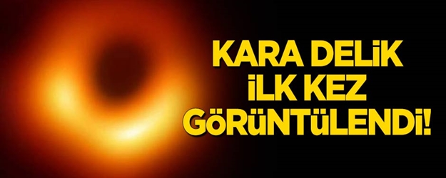 Kara delik ilk kez görüntülendi!