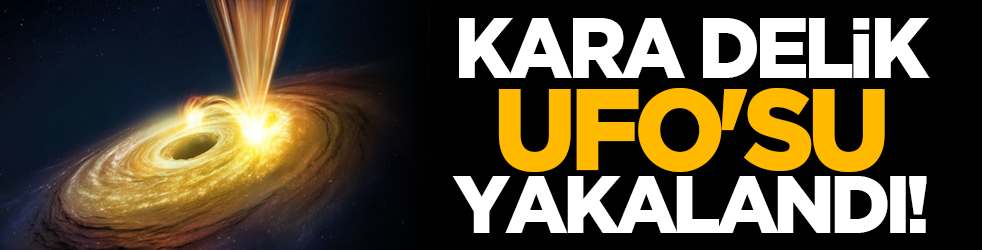 Kara delik UFO'su yakalandı!