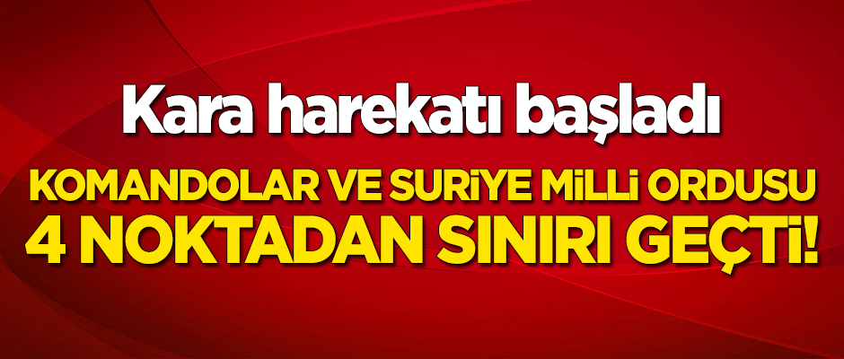 Kara harekatı başladı! Mehmetçik 4 noktadan sınırı geçti