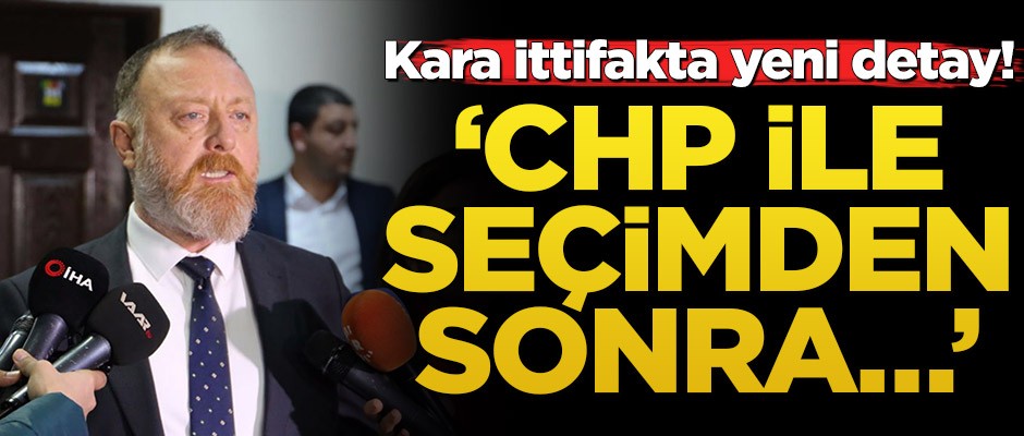Kara ittifakta yeni detay! ‘CHP ile seçimden sonra…’