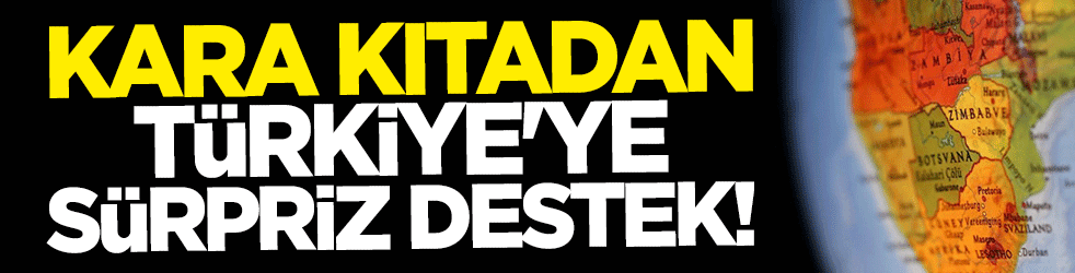 Kara kıtadan Türkiye'ye sürpriz destek