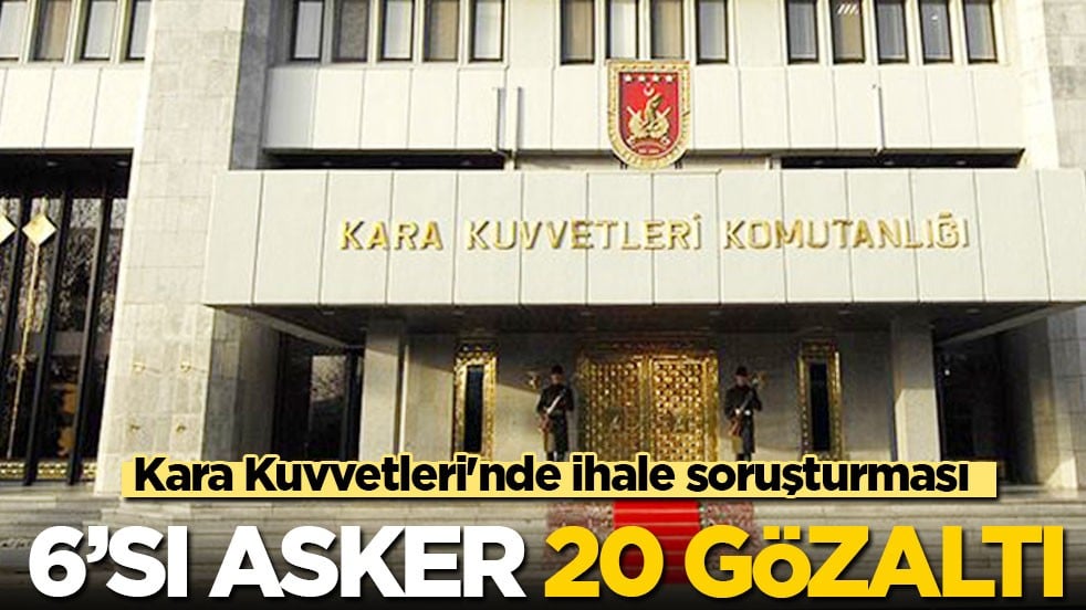 Kara Kuvvetleri'nde ihale soruşturması: 6'sı asker, 20 gözaltı
