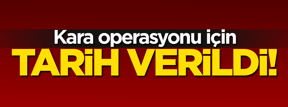 Kara operasyonu için tarih verildi!