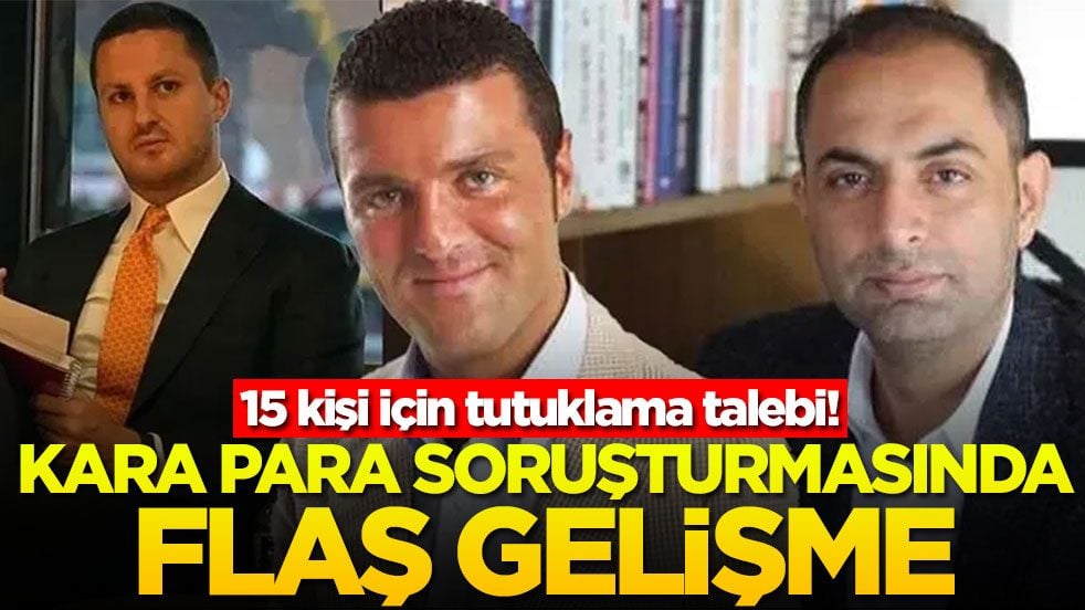 Kara para soruşturmasında flaş gelişme! 15 kişi için tutuklama talebi