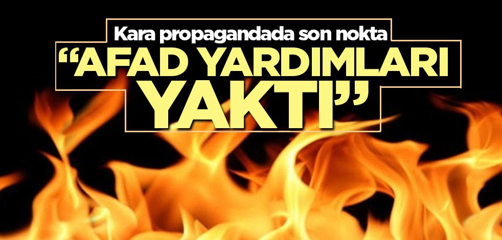 Kara propagandada son nokta "AFAD yardımları yaktı"