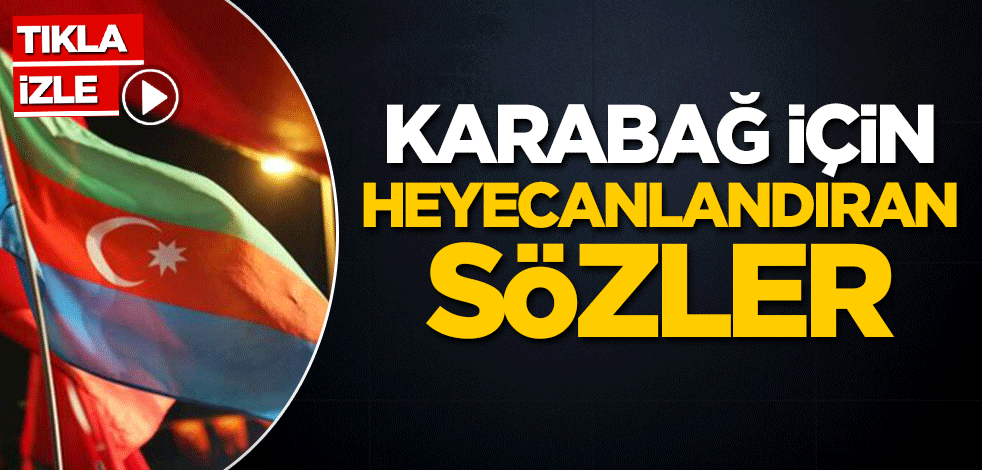 Karabağ için heyecanlandıran sözler