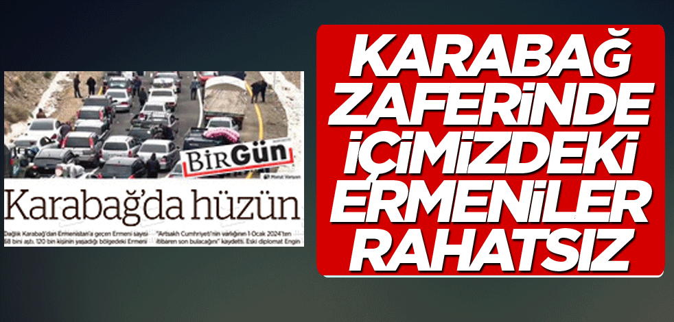 Karabağ zaferinden içimizdeki Ermeniler rahatsız