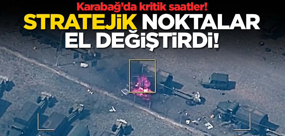 Karabağ'da kritik saatler! Stratejik noktalar el değiştirdi