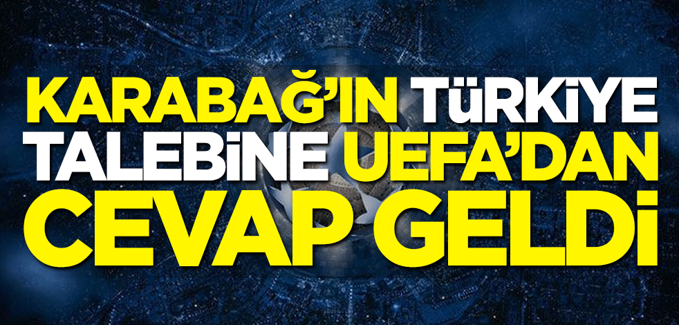 Karabağ'ın Türkiye talebine UEFA'dan cevap geldi