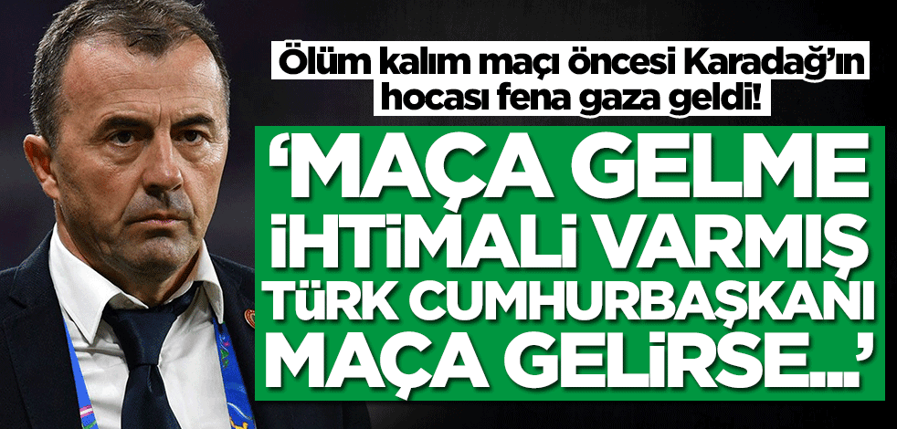 Karadağ'dan Türkiye açıklaması: Türk Cumhurbaşkanı maça gelirse...