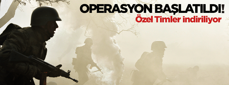 Karadan ve havadan Operasyon başladı!