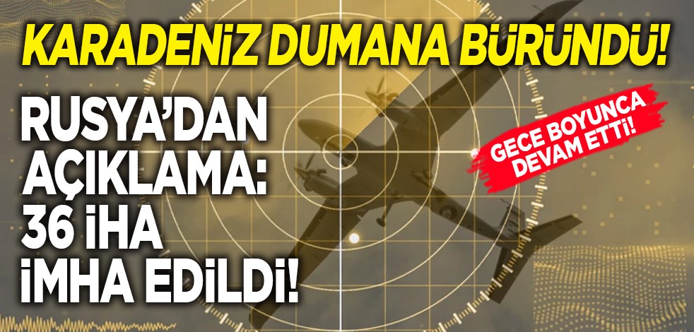 Karadeniz dumana büründü! Rusya’dan açıklama: 36 İHA imha edildi! Gece boyunca devam etti!