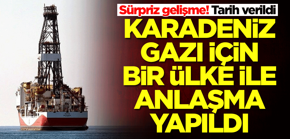 Karadeniz gazı için bir ülke ile anlaşma yapıldı