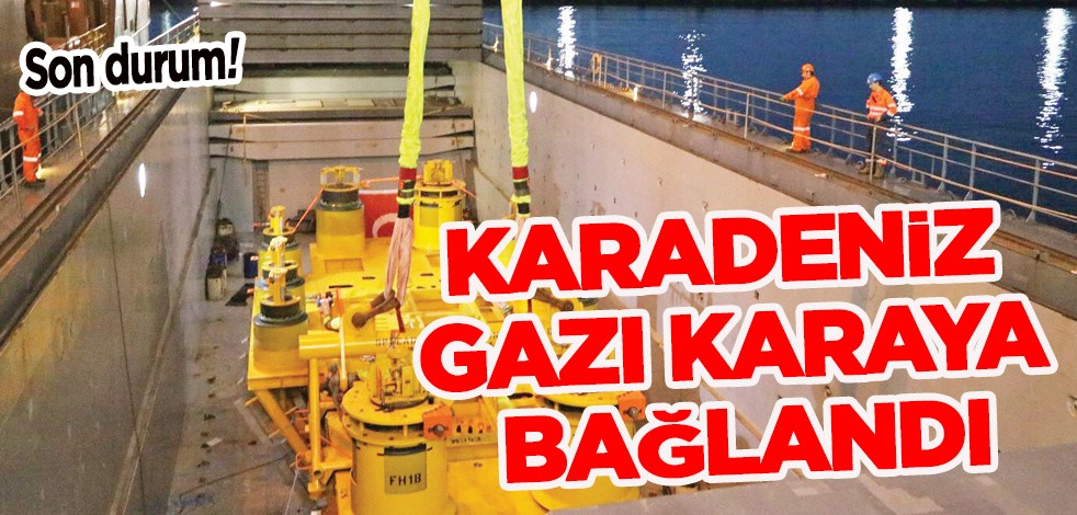 Karadeniz gazı son durum: Karadeniz gazı karaya bağlandı: 540 milyar metreküp, 700 milyar dolarlık dev enerji