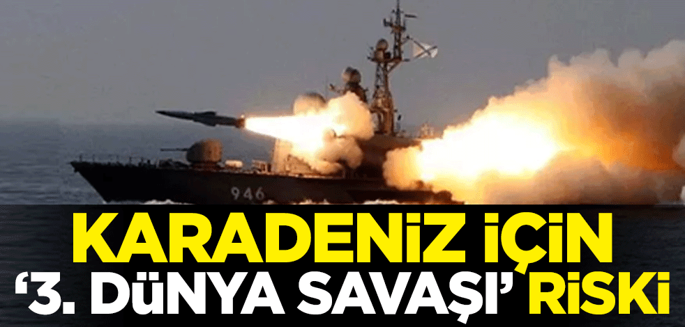 Karadeniz için "3. Dünya Savaşı" riski